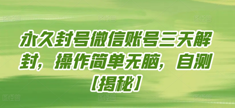 永久封号微信账号三天解封，操作简单无脑，自测-聚宝盆-全网首发高质量项目输出