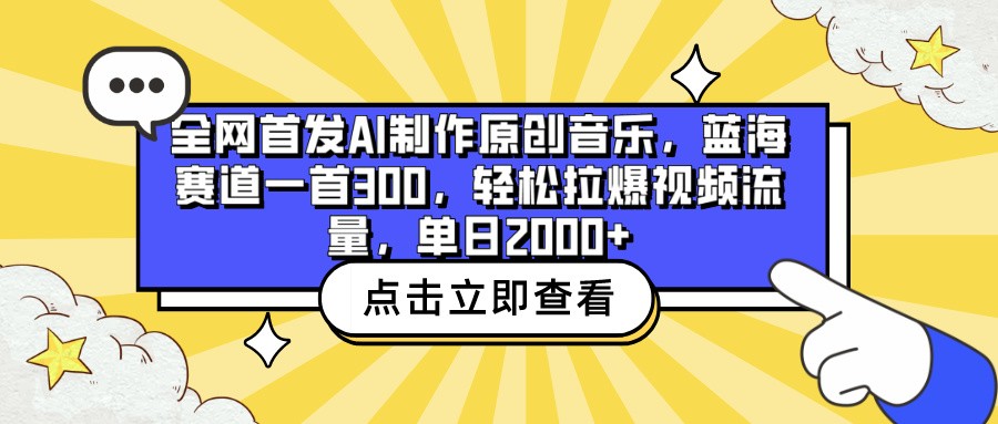 全网首发AI制作原创音乐,蓝海赛道一首300,轻松拉爆视频流量,单日2000+-聚宝盆-全网首发高质量项目输出