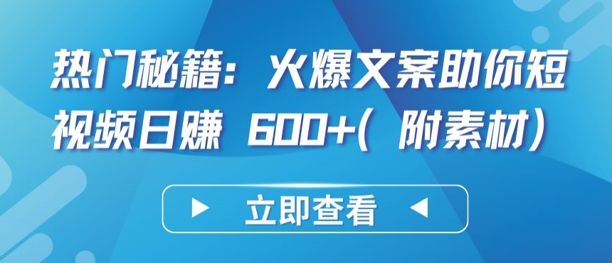 热门秘籍:火爆文案助你短视频日赚 600+(附素材)-测试测试