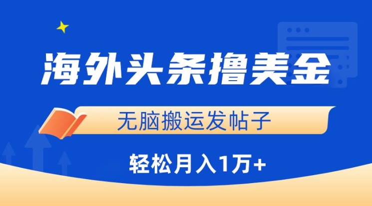 海外头条撸美金，无脑搬运发帖子，月入1万+，小白轻松掌握-聚宝盆-全网首发高质量项目输出