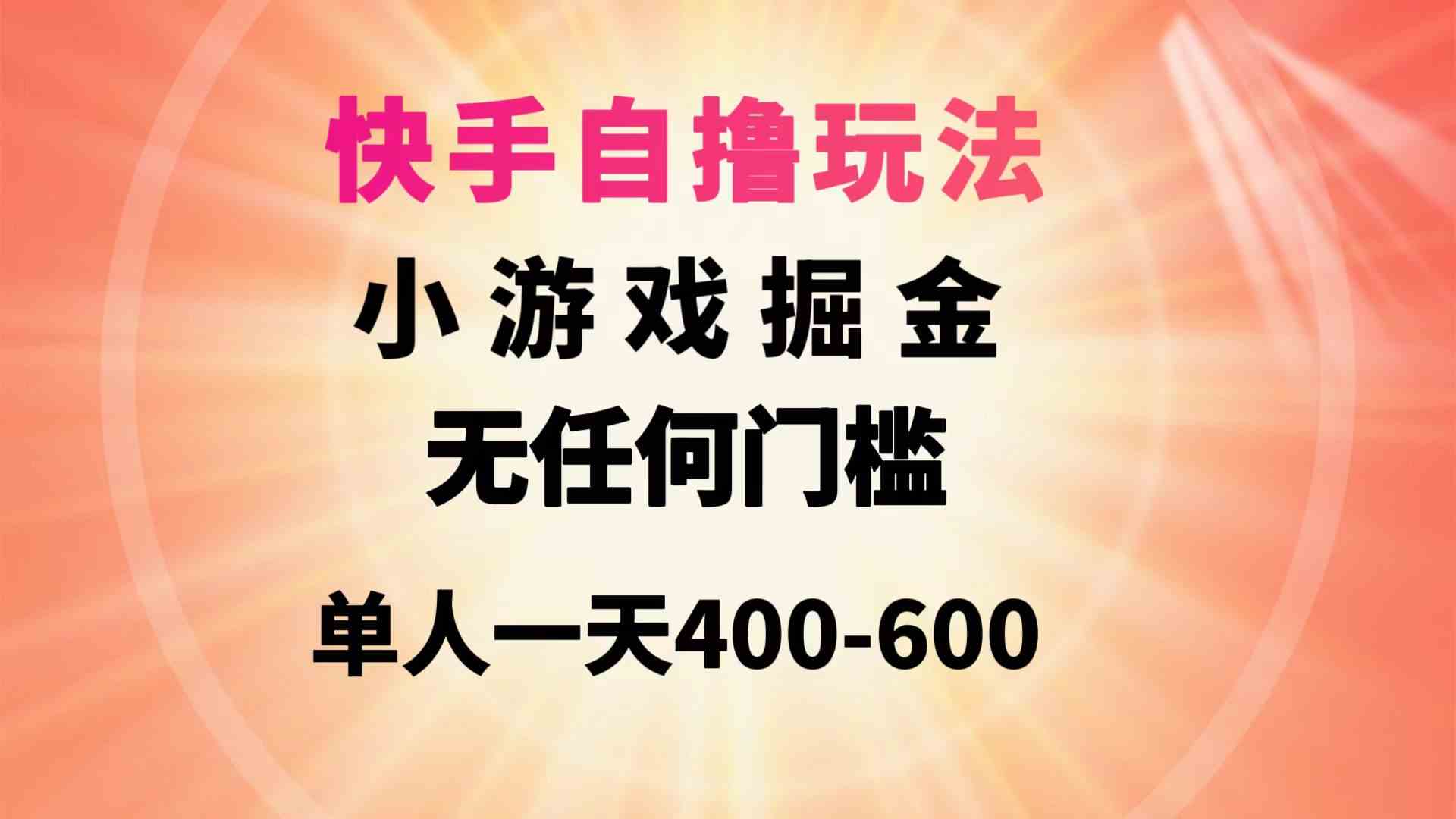 （9712期）快手自撸玩法小游戏掘金无任何门槛单人一天400-600-聚宝盆-全网首发高质量项目输出