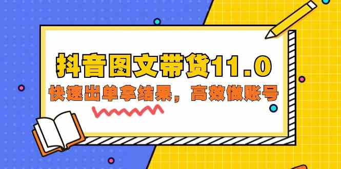 （9802期）抖音图文带货11.0，快速出单拿结果，高效做账号（基础课+精英课=92节）-聚宝盆-全网首发高质量项目输出