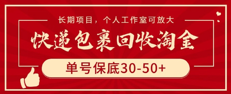 快递包裹回收淘金,单号保底30-50+,长期项目,个人工作室可放大-聚宝盆-全网首发高质量项目输出