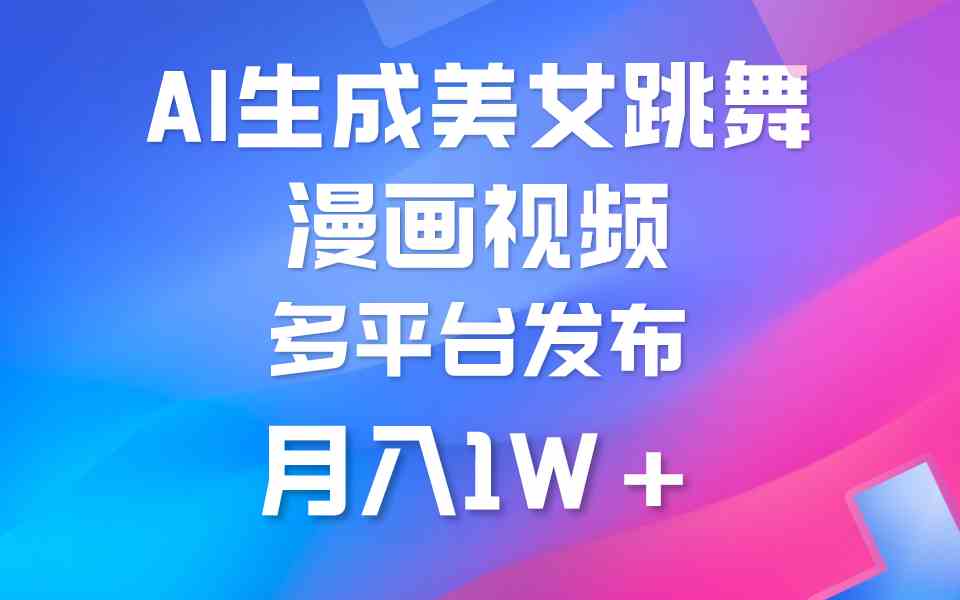 (9789期)利用AI把美女跳舞视频制作漫画,纯原创,不违规。月入1W+-聚宝盆-全网首发高质量项目输出