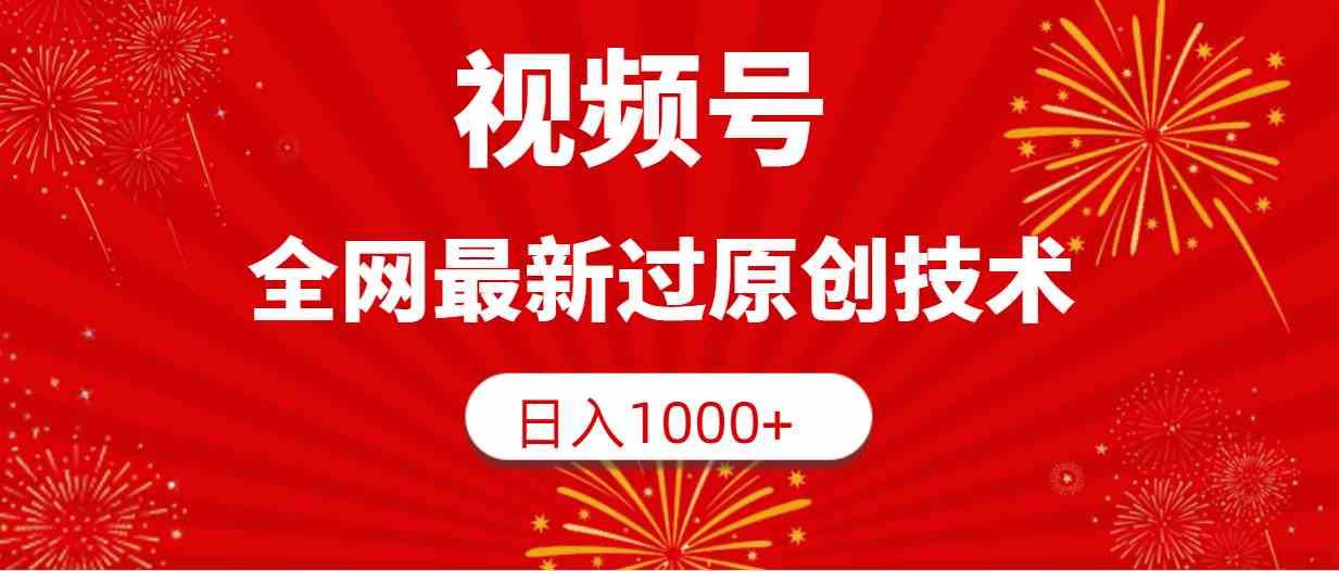 （9713期）视频号，全网最新过原创技术，日入1000+-聚宝盆-全网首发高质量项目输出