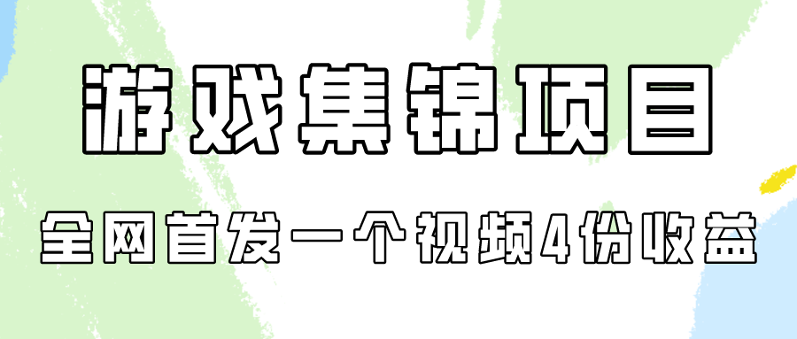 游戏集锦项目拆解，全网首发一个视频变现四份收益-聚宝盆-全网首发高质量项目输出