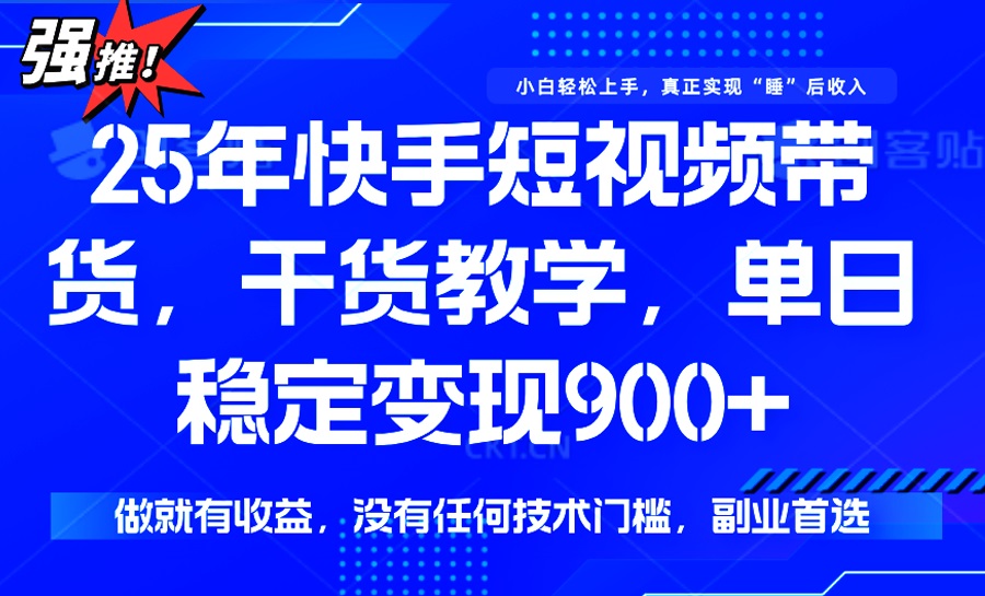 （14373期）25年最新快手短视频带货，单日稳定变现900+，没有技术门槛，做就有收益-聚宝盆-全网首发高质量项目输出