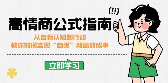 （14267期）高情商公式完结版：从自我认知到行动，教你如何实现“自爽”和高效成事-聚宝盆-全网首发高质量项目输出