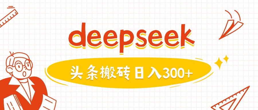 利用deepseek分钟一篇图文，做头条日入3张-聚宝盆-全网首发高质量项目输出