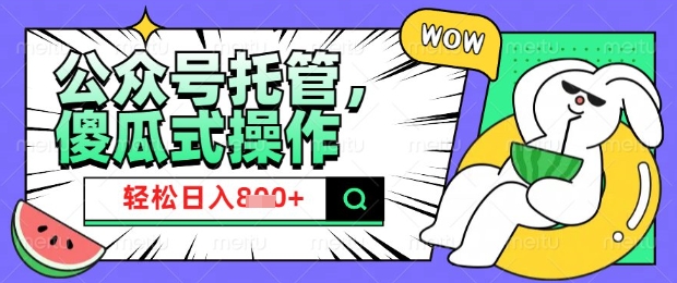 2025微信公众号托管计划,小白宝妈轻松日入8张【揭秘】-测试测试