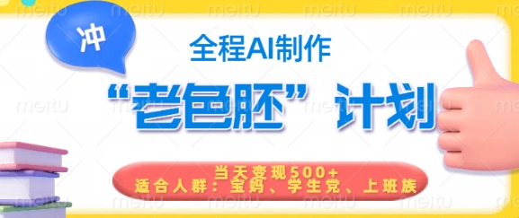 短视频老色胚计划，5分钟一个原创，当天变现5张，全程AI-聚宝盆-全网首发高质量项目输出