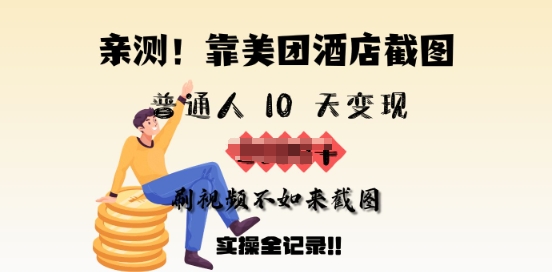 亲测，靠美团酒店截图，普通人10天变现上千，刷视频不如来截图，实操全记录-聚宝盆-全网首发高质量项目输出