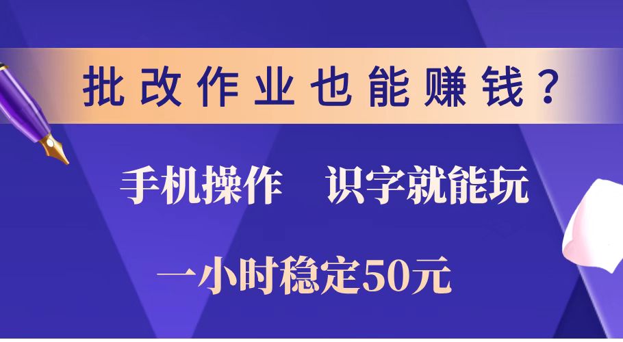 （14285期）批改作业也能赚钱？0门槛手机项目，识字就能玩！一小时稳定50元！-聚宝盆-全网首发高质量项目输出