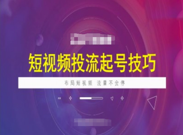 短视频投流起号技巧,短视频抖加技巧,布局短视频,流量不会停-聚宝盆-全网首发高质量项目输出