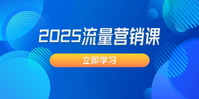 （14313期）2025流量营销课：直击业绩卡点, 拓客新策略, 提高转化率, 设计生意模式-聚宝盆-全网首发高质量项目输出