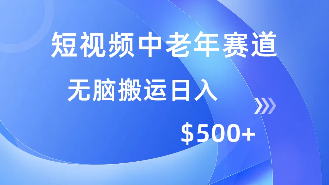 （14254期）短视频中老年赛道，操作简单，多平台收益，无脑搬运日入500+-聚宝盆-全网首发高质量项目输出
