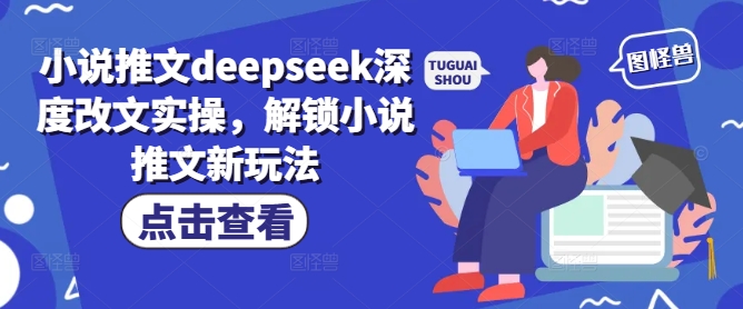 小说推文deepseek深度改文实操，解锁小说推文新玩法-聚宝盆-全网首发高质量项目输出