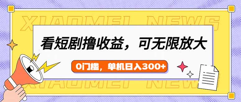 (14302期)看短剧领收益,可矩阵无限放大,单机日收益300+,新手小白轻松上手-聚宝盆-全网首发高质量项目输出
