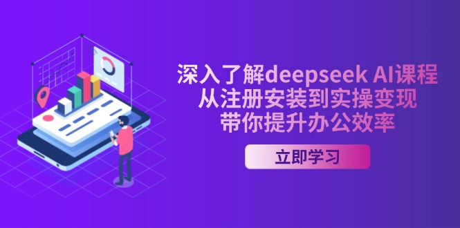 (14383期)深入了解deepseek AI课程,从注册安装到实操变现,带你提升办公效率-聚宝盆-全网首发高质量项目输出