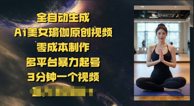 全自动生成Ai美女瑜伽原创视频，零成本制作，多平台暴力起号，3分钟一个视频，日入多张-测试测试