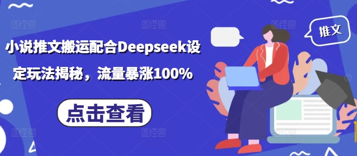 小说推文搬运配合Deepseek设定玩法揭秘,流量暴涨100%-聚宝盆-全网首发高质量项目输出