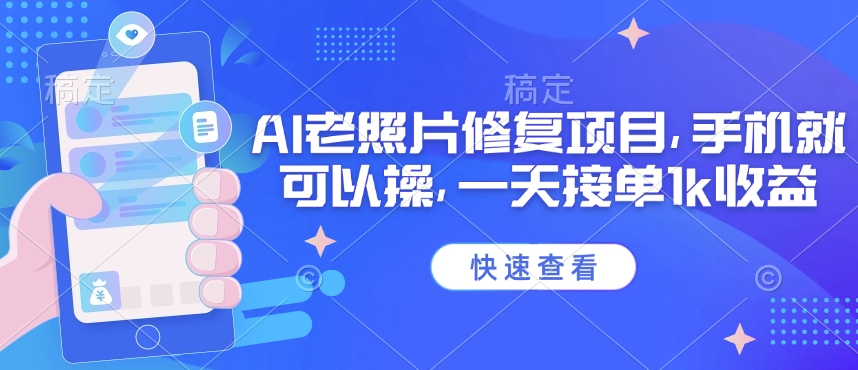 25年最新AI老照片修复项目,手机就可以操,一天接单1k收益-测试测试