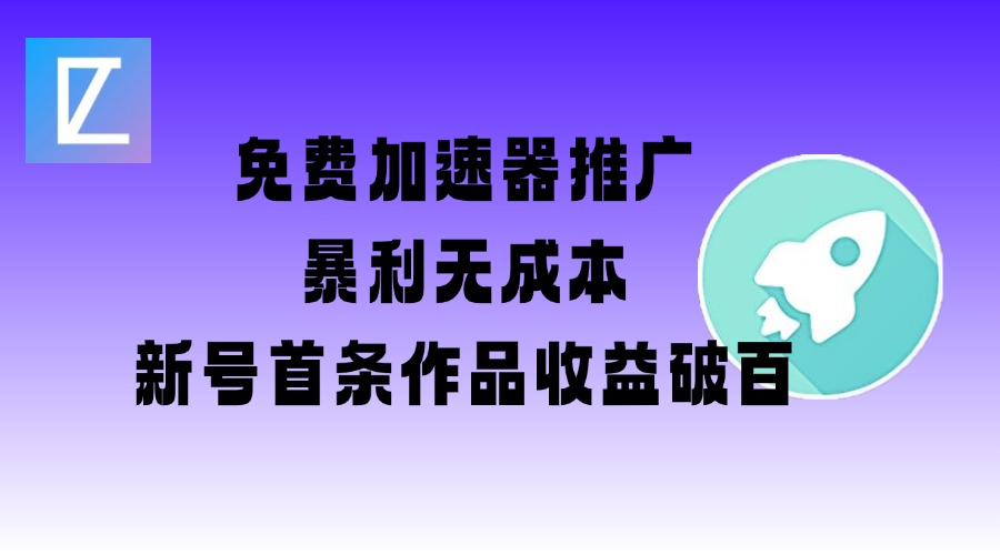 免费加速器推广项目_新号首条作品收益破百【图文+视频+2w字教程】-测试测试