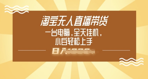 淘宝无人直播带货，一台电脑，全天挂JI，小后轻松上手-聚宝盆-全网首发高质量项目输出