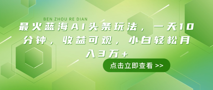 （14272期）最火蓝海AI头条玩法，一天10分钟，收益可观，小白轻松月入3万+-聚宝盆-全网首发高质量项目输出