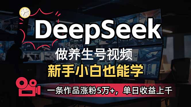 （14270期）小白用DeepSeek做养生号，一条作品涨粉5万+，单日收益上千-聚宝盆-全网首发高质量项目输出