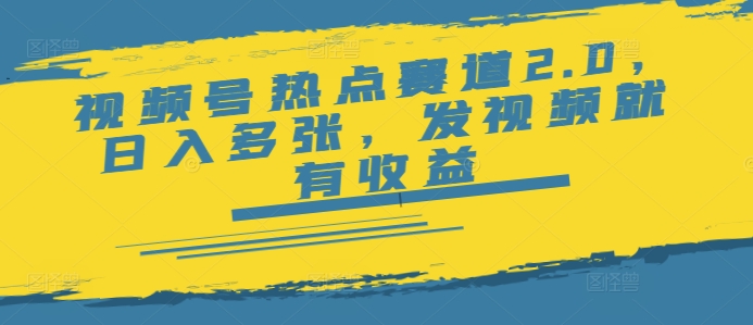 视频号热点赛道2.0，日入多张，发视频就有收益-聚宝盆-全网首发高质量项目输出