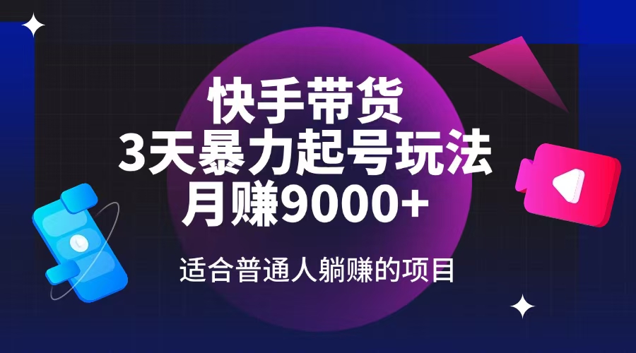 （14326期）快手带货，3天起号暴力玩法，月赚9000+，适合普通人躺赚的项目-聚宝盆-全网首发高质量项目输出