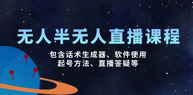 （14381期）无人&半无人直播课，包含话术生成器、软件使用、起号方法、直播答疑等-聚宝盆-全网首发高质量项目输出