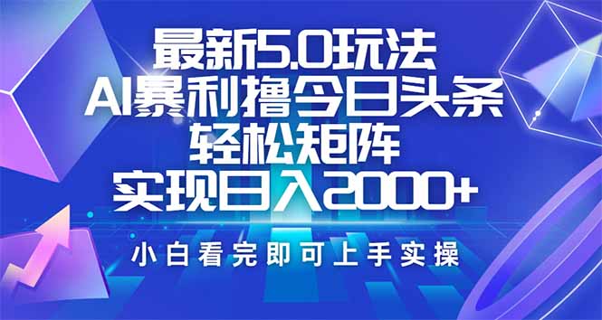 （14336期）今日头条最新5.0玩法，思路简单，复制粘贴，轻松实现矩阵日入2000+-聚宝盆-全网首发高质量项目输出