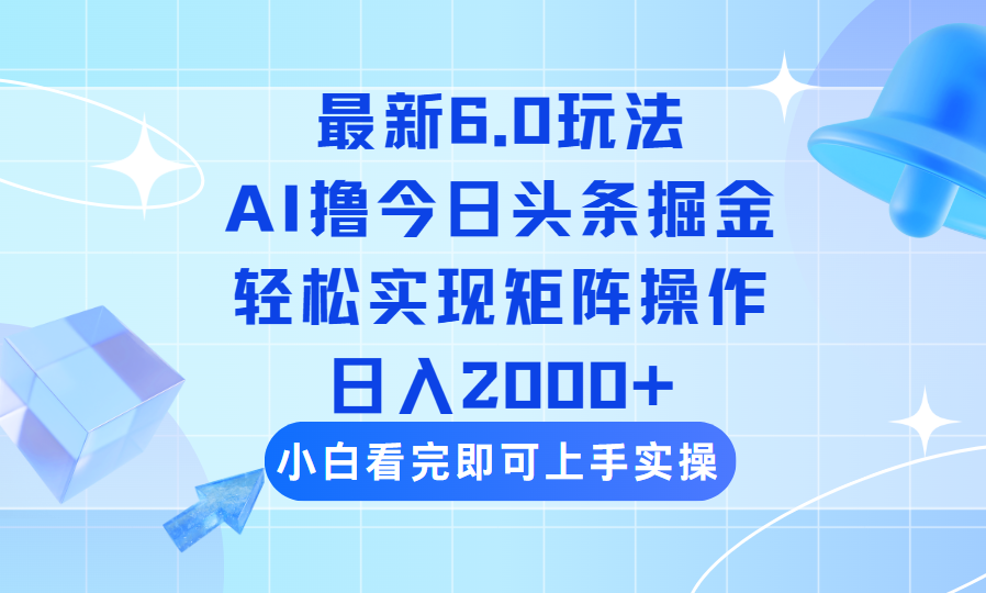 （14386期）今日头条最新6.0玩法，思路简单，复制粘贴，轻松实现矩阵日入2000+-聚宝盆-全网首发高质量项目输出