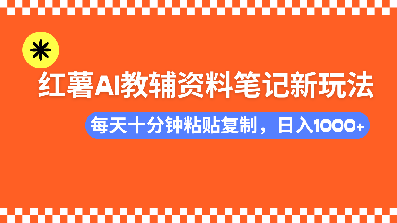 (14350期)小红书AI教辅资料笔记新玩法,0门槛,可批量可复制,一天十分钟发笔记…-聚宝盆-全网首发高质量项目输出